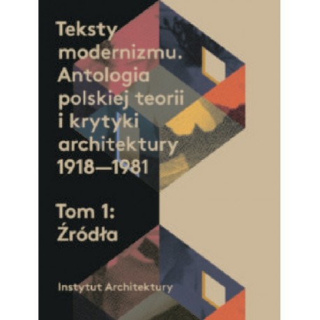 Teksty modernizmu. Antologia polskiej teorii o krytyki architektury 1918-1981 T 1-2