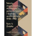 Teksty modernizmu. Antologia polskiej teorii i krytyki architektury 1918-1981 T 1-2