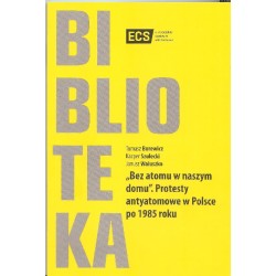 Bez atomu w naszym domu. Protesty antyatomowe w Polsce po 1985 roku