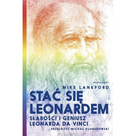 Stać się Leonardem. Słabości i geniusz Leonarda da Vinci