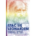 Stać się Leonardem Słabości i geniusz Leonarda da Vinci