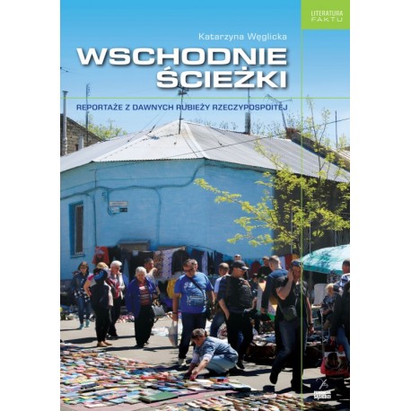 Wschodnie ścieżki. Reportaże z dawnych rubieży Rzeczpospolitej