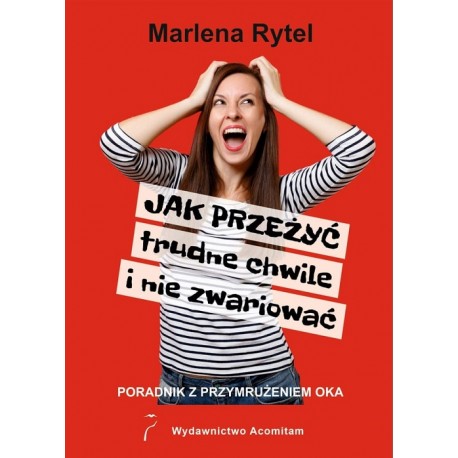 Jak przeżyć trudne chwile i nie zwariować. Poradnik z przymrużeniem oka