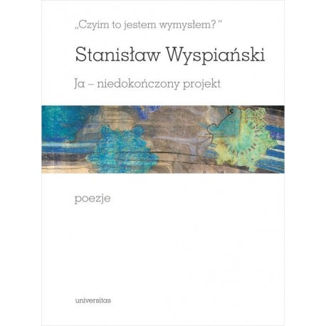 "Czyim to jestem wymysłem"? Ja- niedokończony projekt. Poezje