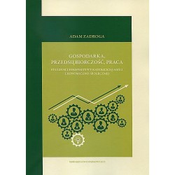 Gospodarka, przedsiębiorczość, praca. Studium z perspektywy katolickiej myśli ekonomiczno-społecznej