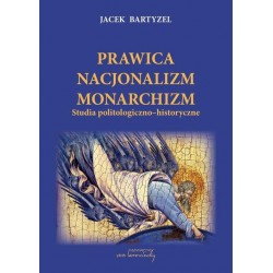 Prawica - Nacjonalizm - Monarchizm. Studia politologiczno społeczne