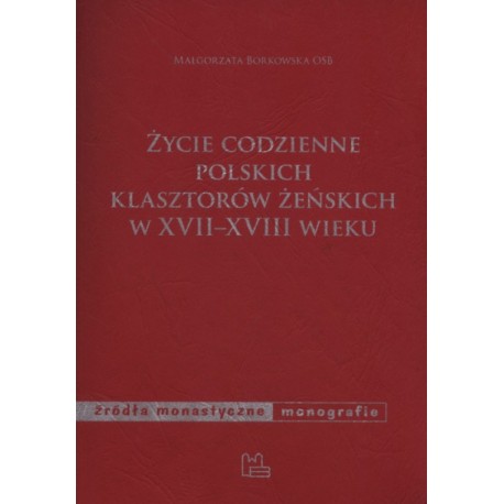 Życie codzienne polskich klasztorów żeńskich w XVII - XVIII wieku
