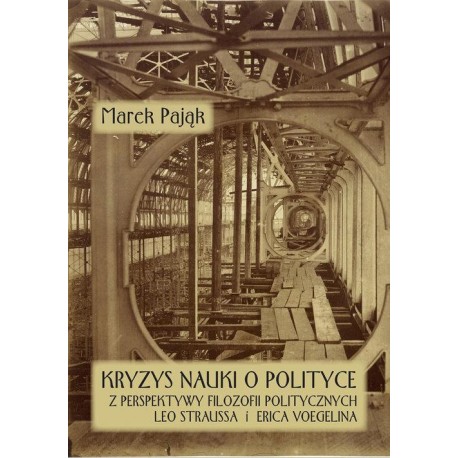 Kryzys nauki o polityce z perspektywy filozofii politycznych Leo Straussa i Erica Voegelina