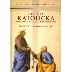 Religia katolicka. Jej podstawy, jej źródła i jej prawdy wiary