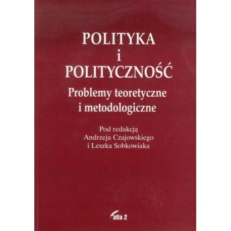 Polityka i polityczność. Problemy teoretyczne i metodologiczne