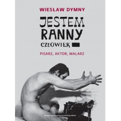 Wiesław Dymny jestem ranny człowiek. Pisarz, aktor, malarz