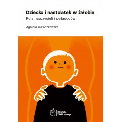 Dziecko i nastolatek w żałobie. Rola nauczycieli i pedagogów