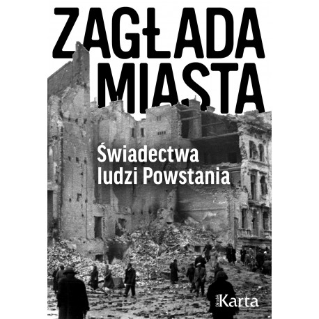 Zagłada miasta. Świadectwa ludzi Powstania