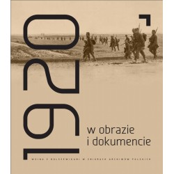 Rok 1920 w obrazie i dokumencie Wojna z bolszewikami w zbiorach archiwów polskich