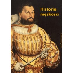 Historia męskości. Od starożytności do oświecenia. Wymyślanie męskości. Tom 1