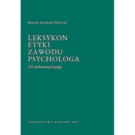 Leksykon etyki zawodu psychologa. 101 podstawowych pojęć