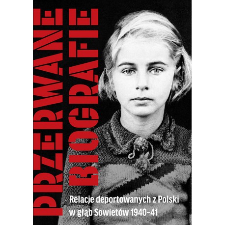 Przerwane biografie. Relacje deportowanych z Polski w głąb Sowietów 1940–41