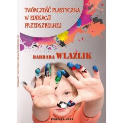Twórczość plastyczna w edukacji przedszkolnej Barbara Wlaźlik motyleksiążkowe.pl