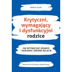 Krytyczni, wymagający i dysfunkcyjni rodzice. Jak wyznaczać granice i budować zdrowe relacje