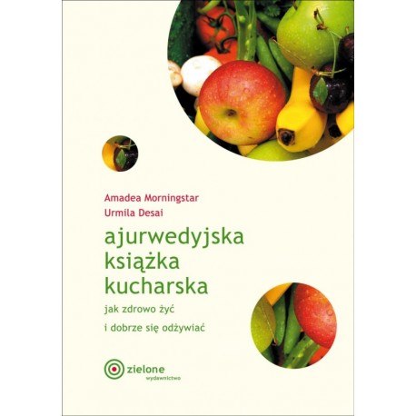 Ajurwedyjska książka kucharska. Jak zdrowo żyć i dobrze się odżywiać