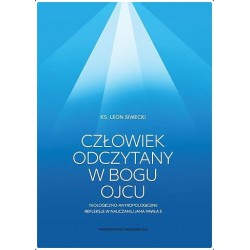 Człowiek odczytany w Bogu Ojcu. Teologiczno-antropologiczne refleksje w nauczaniu Jana Pawła II