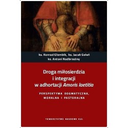 Droga miłosierdzia i integracji w adhortacji Amoris laetitia. Perspektywa dogmatyczna, moralna i pastoralna