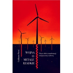 Wojna o metale rzadkie. Ukryte oblicze transformacji energetycznej i cyfrowej