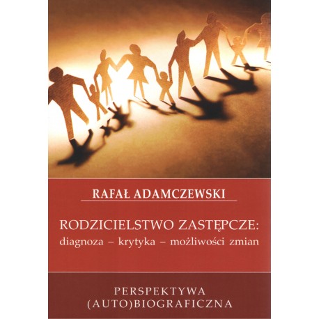 Rodzicielstwo zastępcze: diagnoza - krytyka - możliwości zmian