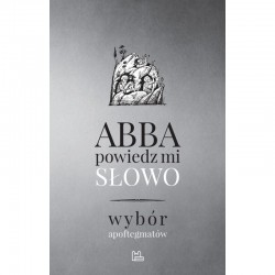 Abba, powiedz mi słowo. Wybór apoftegmatów