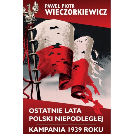 Ostatnie lata Polski Niepodległej. Kampania 1939 roku