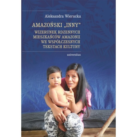 Amazoński Inny. Wizerunek rdzennych mieszkańców Amazonii we współczesnych tekstach kultury