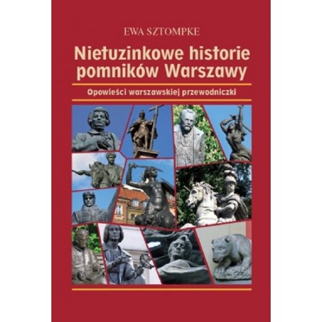 Nietuzinkowe historie pomników Warszawy. Opowieści warszawskiej przewodniczki