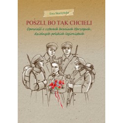 Poszli, bo tak chcieli. Opowieść o czterech braciach Herzogach, dzielnych polskich legionistach