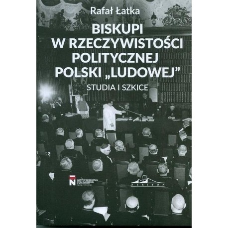 Biskupi w rzeczywistości politycznej Polski "Ludowej". Studia i szkice