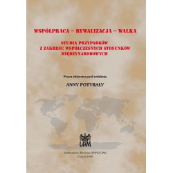 Współpraca – Rywalizacja – Walka. Studia przypadków z zakresu współczesnych stosunków międzynarodowych