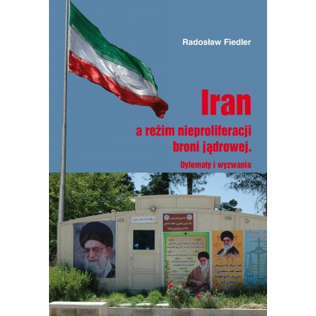 Iran a reżim nieproliferacji broni jądrowej. Dylematy i wyzwania