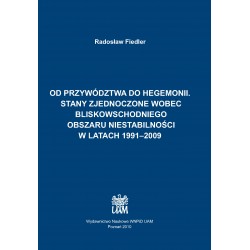 Od przywództwa do hegemonii. Stany Zjednoczone wobec bliskowschodniego obszaru niestabilności w latach 1991–2009