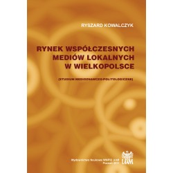 Rynek współczesnych mediów lokalnych w Wielkopolsce. Studium medioznawczo-politologiczne