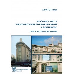 Współpraca państw z międzynarodowymi trybunałami karnymi a suwerenność. Studium politologiczno-prawne