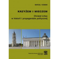 Krzyżem i mieczem. Chrzest Litwy w historii i propagandzie politycznej