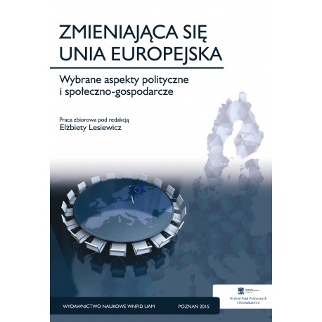 Zmieniająca się Unia Europejska. Wybrane aspekty polityczne i społeczno-gospodarcze