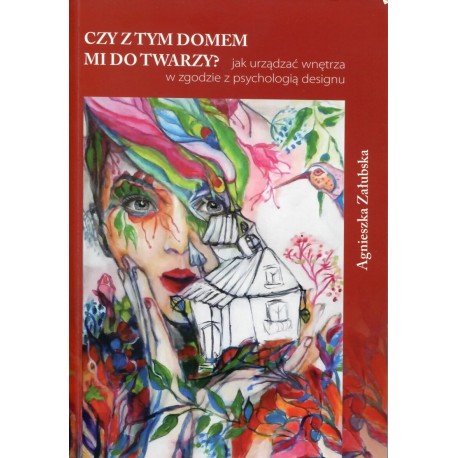 Czy z tym domem mi do twarzy? Jak  urządzać wnętrza w zgodzie z psychologią designu