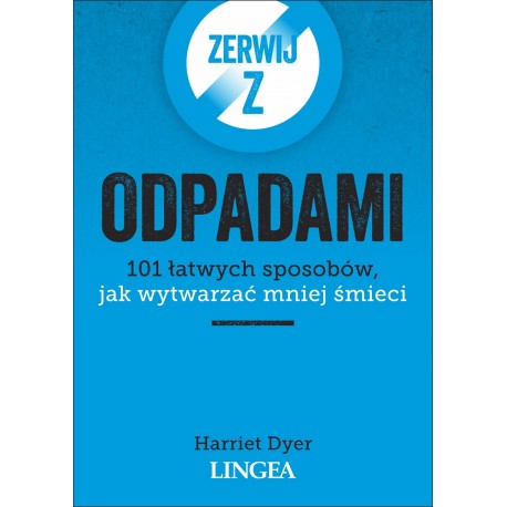 Zerwij z odpadami. 101 łatwych sposobów, jak wytwarzać mniej śmieci