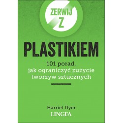 Zerwij z plastikiem. 101 porad, jak ograniczyć zużycie tworzyw sztucznych