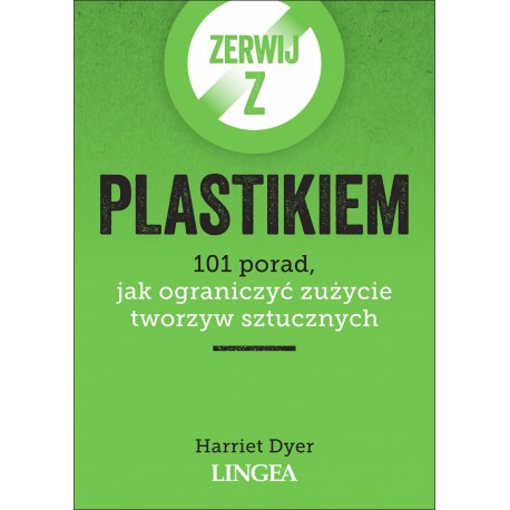 Zerwij z plastikiem. 101 porad, jak ograniczyć zużycie tworzyw sztucznych