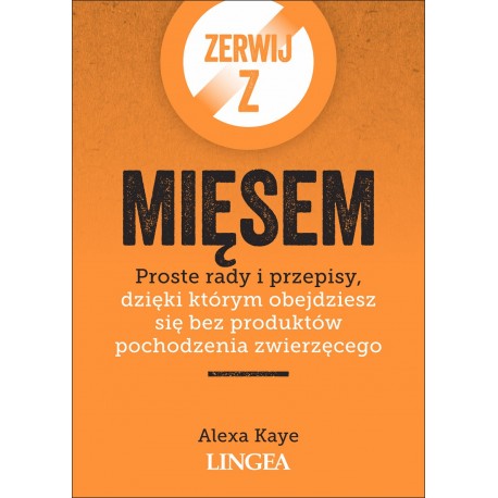 Zerwij z mięsem. Proste rady i przepisy, dzięki którym obejdziesz się bez produktów pochodzenia zwierzęcego