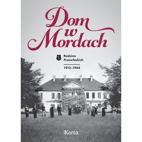 Dom w Mordach. Rodzina Przewłockich 1912-1944