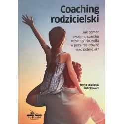 Coaching rodzicielski. Jak pomóc swojemu dziecku rozwinąć skrzydła i w pełni realizować jego potencjał