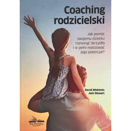 Coaching rodzicielski. Jak pomóc swojemu dziecku rozwinąć skrzydła i w pełni realizować jego potencjał