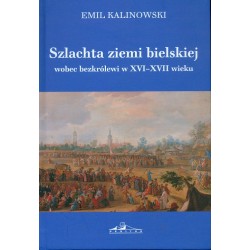 Szlachta ziemi bielskiej wobec bezkrólewi w XVI-XVII wieku